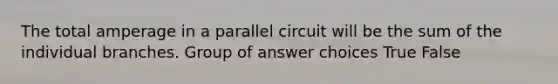 The total amperage in a parallel circuit will be the sum of the individual branches.​ Group of answer choices True False