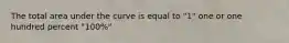 The total area under the curve is equal to "1" one or one hundred percent "100%"