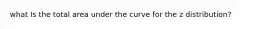 what Is the total area under the curve for the z distribution?