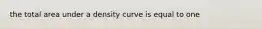 the total area under a density curve is equal to one