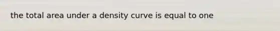 the total area under a density curve is equal to one