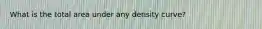 What is the total area under any density curve?