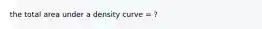 the total area under a density curve = ?