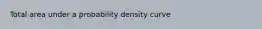 Total area under a probability density curve