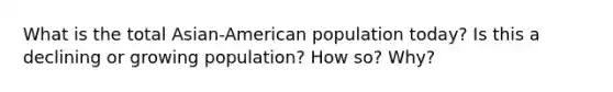 What is the total Asian-American population today? Is this a declining or growing population? How so? Why?