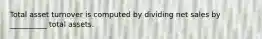 Total asset turnover is computed by dividing net sales by __________ total assets.