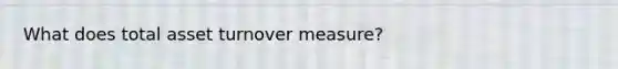 What does total asset turnover measure?