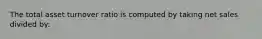 The total asset turnover ratio is computed by taking net sales divided by: