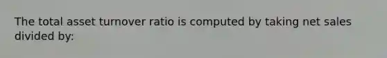 The total asset turnover ratio is computed by taking net sales divided by: