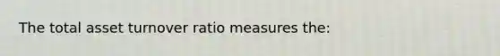 The total asset turnover ratio measures the: