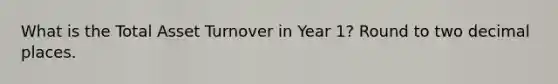 What is the Total Asset Turnover in Year 1? Round to two decimal places.