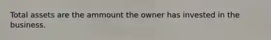 Total assets are the ammount the owner has invested in the business.