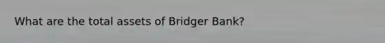 What are the total assets of Bridger Bank?