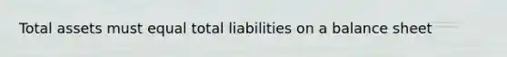 Total assets must equal total liabilities on a balance sheet