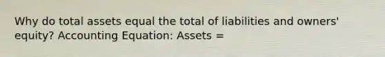 Why do total assets equal the total of liabilities and owners' equity? Accounting Equation: Assets =