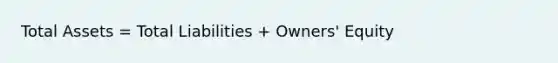 Total Assets = Total Liabilities + Owners' Equity