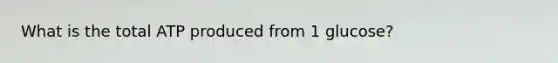 What is the total ATP produced from 1 glucose?
