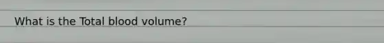 What is the Total blood volume?