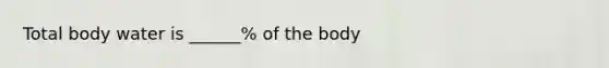 Total body water is ______% of the body