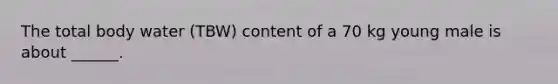 The total body water (TBW) content of a 70 kg young male is about ______.