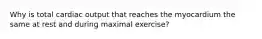 Why is total cardiac output that reaches the myocardium the same at rest and during maximal exercise?