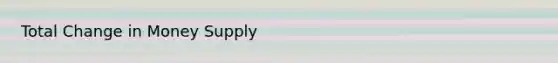 Total Change in Money Supply