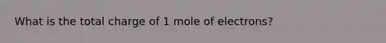 What is the total charge of 1 mole of electrons?