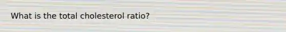 What is the total cholesterol ratio?