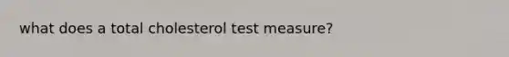 what does a total cholesterol test measure?