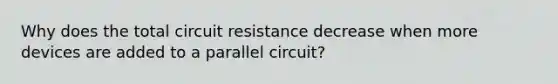 Why does the total circuit resistance decrease when more devices are added to a parallel circuit?