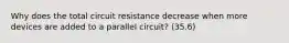 Why does the total circuit resistance decrease when more devices are added to a parallel circuit? (35.6)