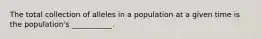 The total collection of alleles in a population at a given time is the population's ___________.