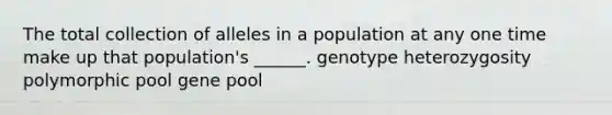 The total collection of alleles in a population at any one time make up that population's ______. genotype heterozygosity polymorphic pool gene pool