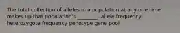 The total collection of alleles in a population at any one time makes up that population's ________. allele frequency heterozygote frequency genotype gene pool