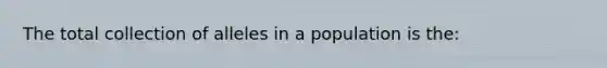 The total collection of alleles in a population is the: