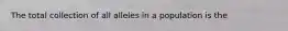 The total collection of all alleles in a population is the