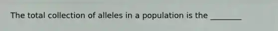 The total collection of alleles in a population is the ________