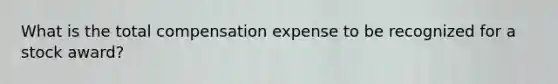 What is the total compensation expense to be recognized for a stock award?