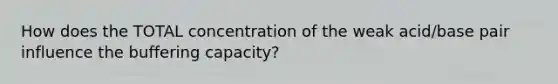 How does the TOTAL concentration of the weak acid/base pair influence the buffering capacity?