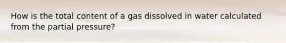 How is the total content of a gas dissolved in water calculated from the partial pressure?