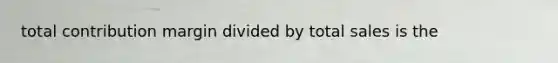 total contribution margin divided by total sales is the