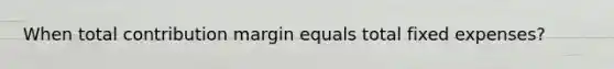 When total contribution margin equals total fixed expenses?