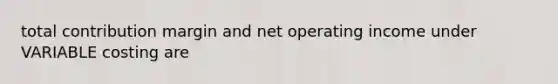 total contribution margin and net operating income under VARIABLE costing are