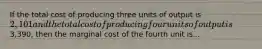 If the total cost of producing three units of output is 2,101 and the total cost of producing four units of output is3,390​, then the marginal cost of the fourth unit is...