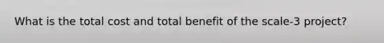 What is the total cost and total benefit of the scale-3 project?