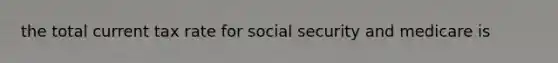 the total current tax rate for social security and medicare is