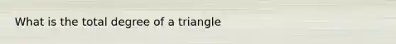 What is the total degree of a triangle