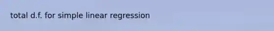 total d.f. for simple linear regression