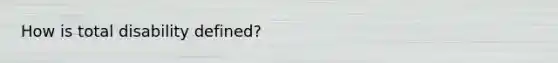 How is total disability defined?
