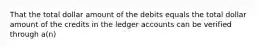 That the total dollar amount of the debits equals the total dollar amount of the credits in the ledger accounts can be verified through a(n)